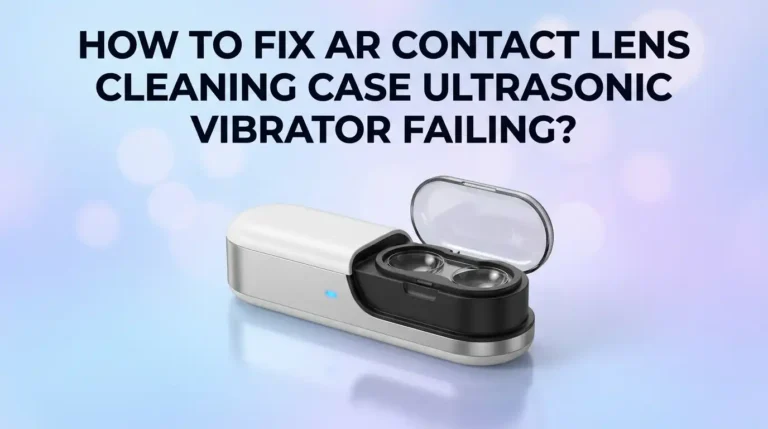 How To Fix AR Contact Lens Cleaning Case Ultrasonic Vibrator Failing?